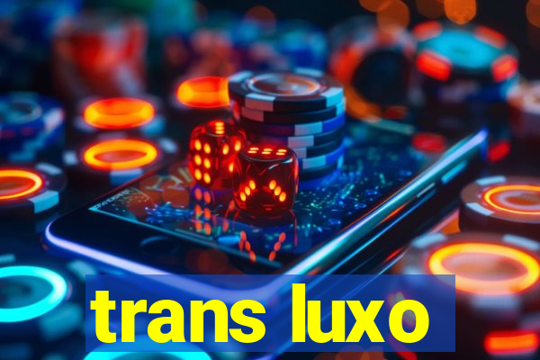 trans luxo